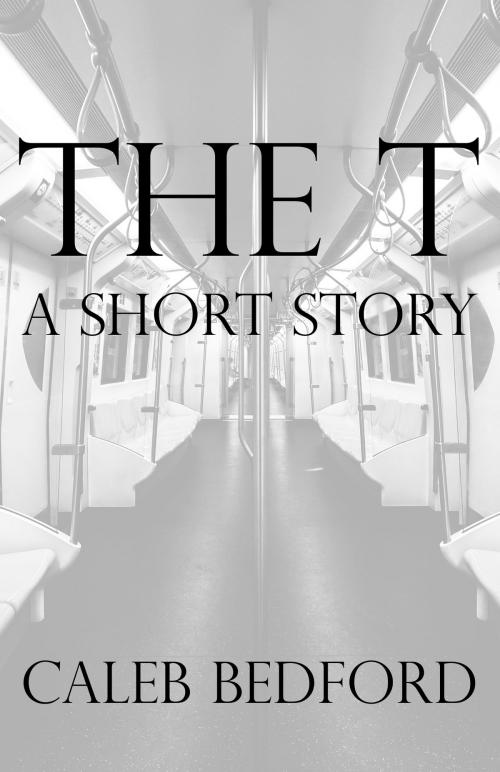 Cover of the book The T: A Short Story by Caleb Bedford, Caleb Bedford