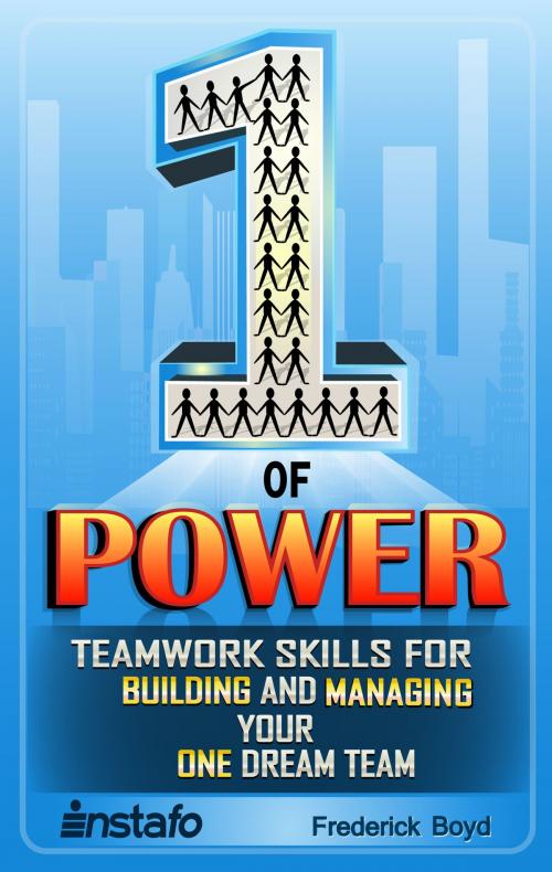 Cover of the book The One of Power: Teamwork Skills for Building and Managing Your One Dream Team by Instafo, Frederick Boyd, Instafo