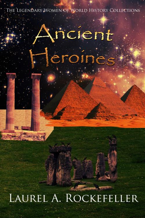 Cover of the book Ancient Heroines by Laurel A. Rockefeller, Laurel A. Rockefeller