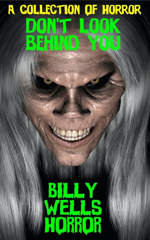 Cover of the book Don't Look Behind You: A Collection of Horror by Billy Wells, Billy Wells