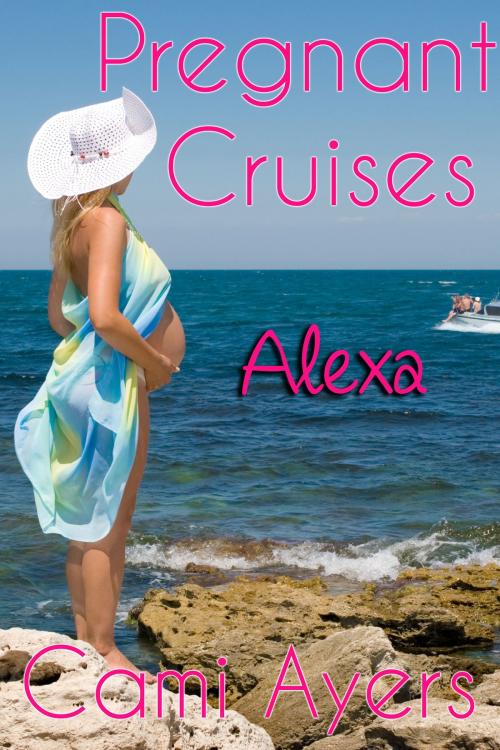 Cover of the book Pregnant Cruises: Alexa by Cami Ayers, DecadentPress