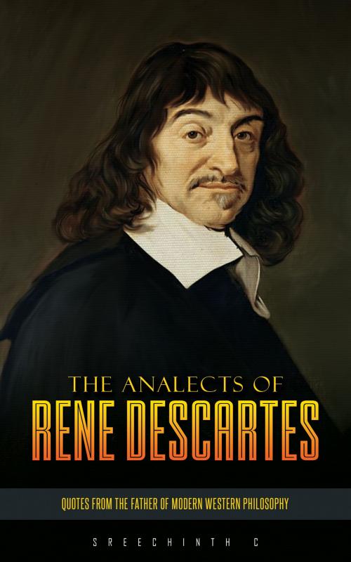 Cover of the book The Analects of Rene Descartes: Quotes from the Father of Modern Western Philosophy by Sreechinth C, UB Tech