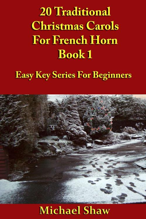 Cover of the book 20 Traditional Christmas Carols For French Horn: Book 1 by Michael Shaw, Michael Shaw