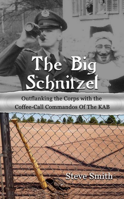 Cover of the book The Big Schnitzel~Outflanking the Corps with the Coffee-call Commandos of the KAB by Steve Smith, Steve Smith