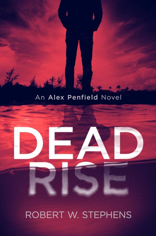 Cover of the book Dead Rise: An Alex Penfield Novel by Robert W. Stephens, Robert W. Stephens