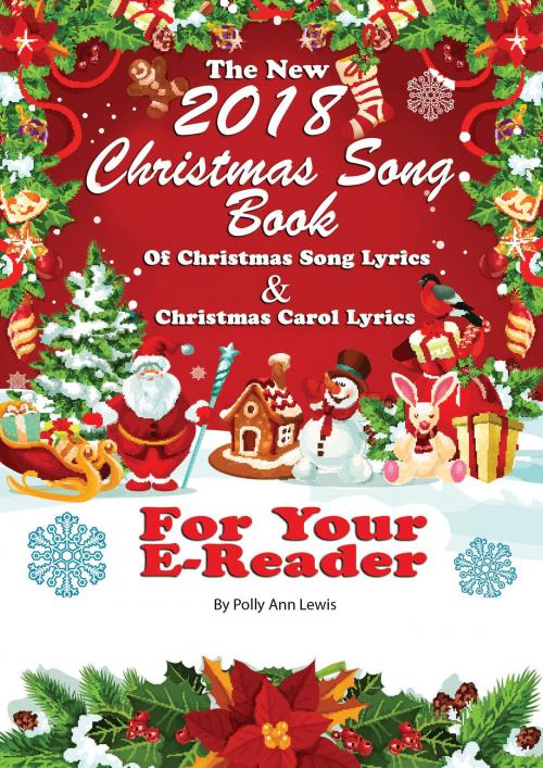 Cover of the book The New 2018 Christmas Song Book of Christmas Song Lyrics And Christmas Carol Lyrics For Your E-Reader by Polly Ann Lewis, Polly Ann Lewis