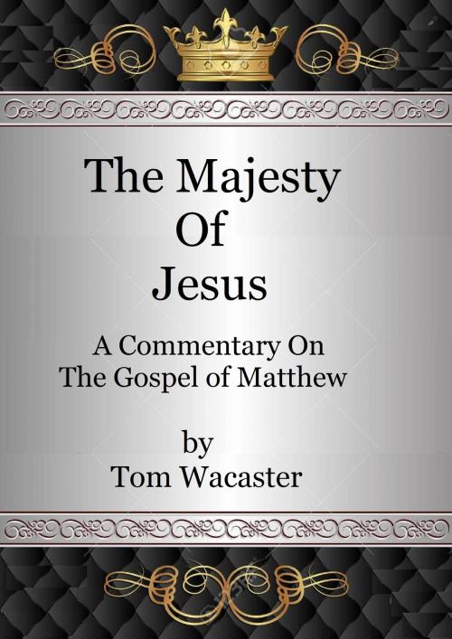 Cover of the book The Majesty Of Jesus: A Commentary On the Gospel of Matthew, Volume 1 by Tom Wacaster, Tom Wacaster