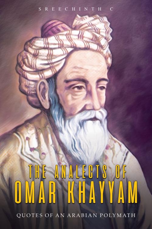Cover of the book The Analects of Omar Khayyam: Quotes of an Arabian Polymath by Sreechinth C, UB Tech