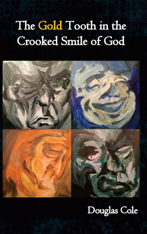 Cover of the book The Gold Tooth in the Crooked Smile of God by Douglas Cole, Unsolicited Press