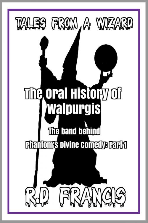 Cover of the book Tales from a Wizard: The Oral History of Walpurgis: The Band Behind Phantom's Divine Comedy: Part 1 by RD Francis, RD Francis