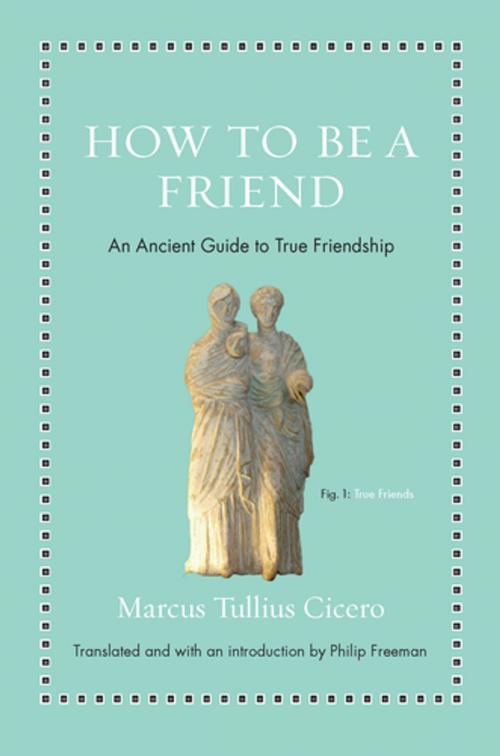 Cover of the book How to Be a Friend by Marcus Tullius Cicero, Princeton University Press