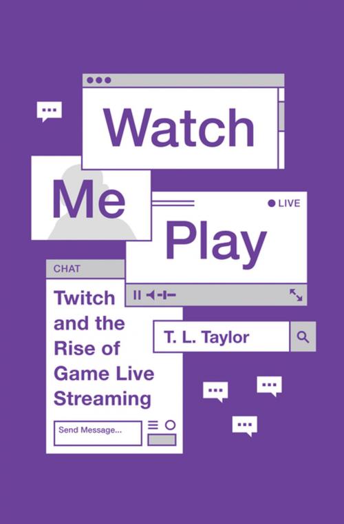 Cover of the book Watch Me Play by T.L. Taylor, Princeton University Press