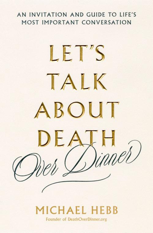 Cover of the book Let's Talk about Death (over Dinner) by Michael Hebb, Hachette Books