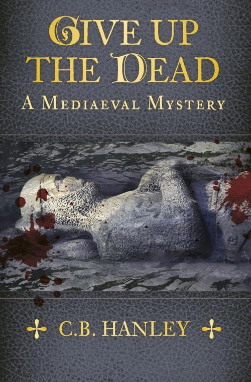 Cover of the book Give Up the Dead by C. B. Hanley, The History Press