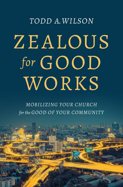 Cover of the book Zealous for Good Works by Todd A. Wilson, Moody Publishers