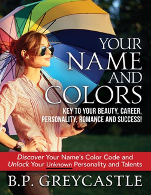 Cover of the book Your Name And Colors Key To Your Beauty, Career, Personality, Romance And Success by B. P. Greycastle, Name Colorology Group