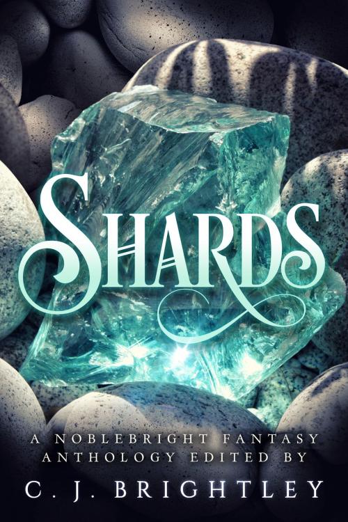 Cover of the book Shards: A Noblebright Fantasy Anthology by CJ Brightley, CJ Brightley