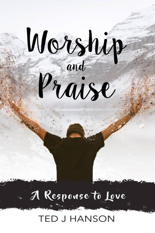 Cover of the book Worship and Praise by Ted J. Hanson, BookBaby