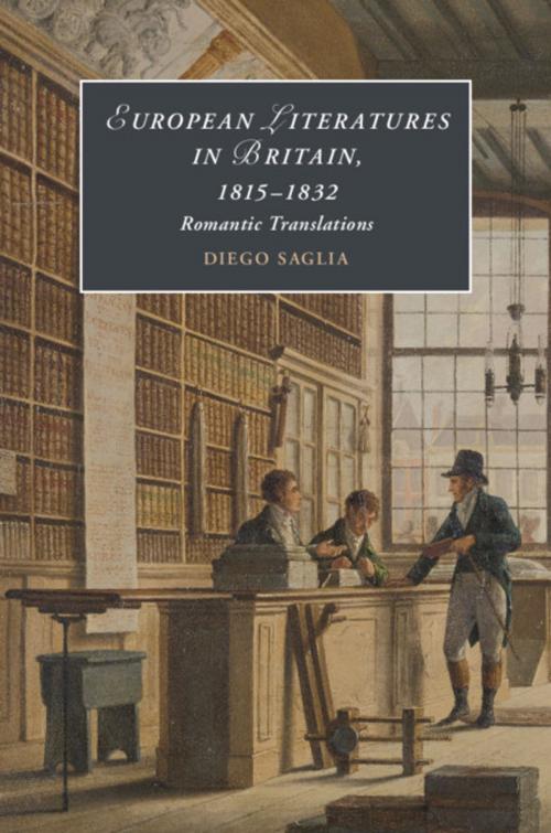 Cover of the book European Literatures in Britain, 18–15–1832: Romantic Translations by Diego Saglia, Cambridge University Press
