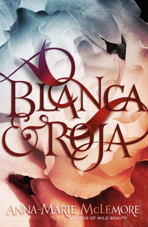 Cover of the book Blanca & Roja by Anna-Marie McLemore, Feiwel & Friends