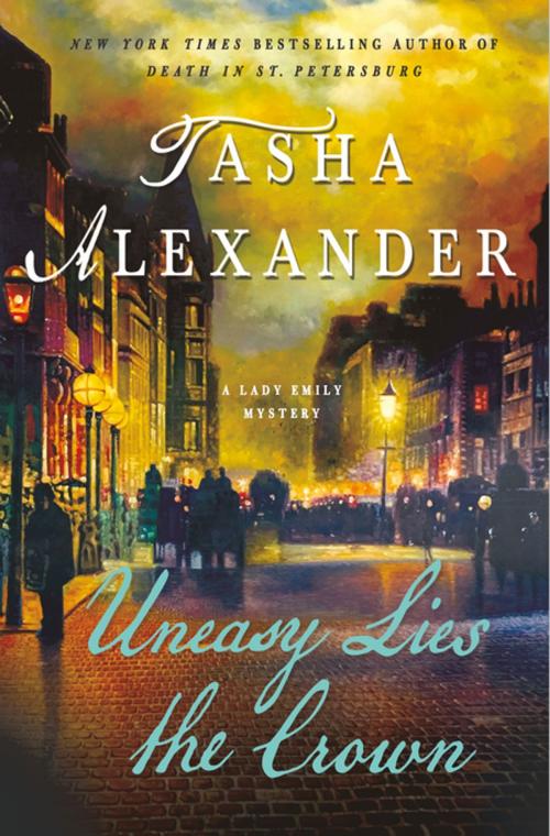 Cover of the book Uneasy Lies the Crown by Tasha Alexander, St. Martin's Publishing Group
