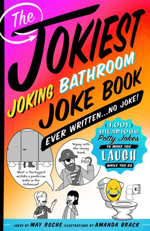 Cover of the book The Jokiest Joking Bathroom Joke Book Ever Written . . . No Joke! by May Roche, St. Martin's Press