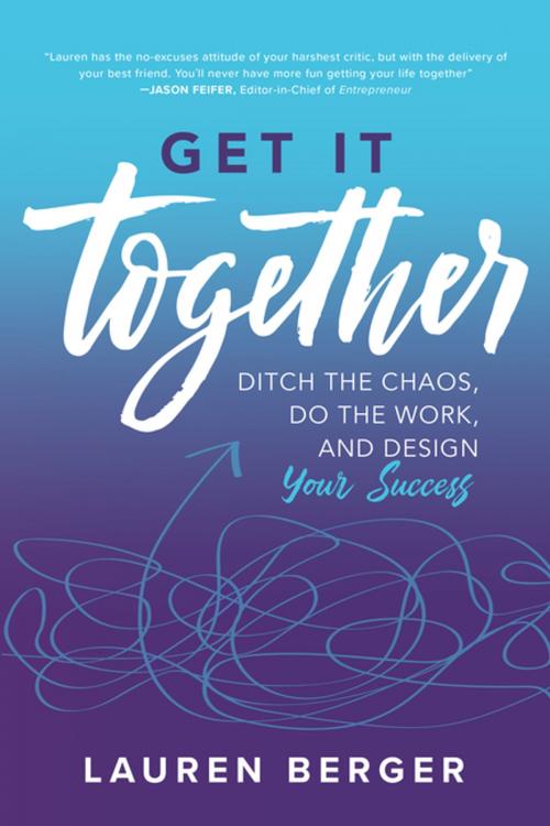 Cover of the book Get It Together: Ditch the Chaos, Do the Work, and Design your Success by Lauren Berger, McGraw-Hill Education