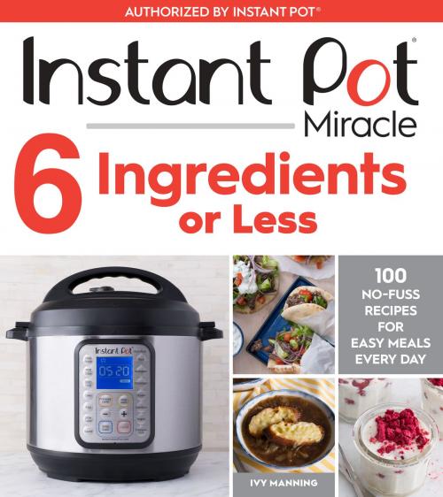 Cover of the book Instant Pot Miracle 6 Ingredients or Less by Ivy Manning, HMH Books
