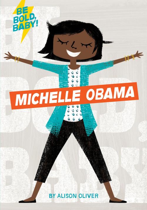Cover of the book Be Bold, Baby: Michelle Obama by Alison Oliver, HMH Books