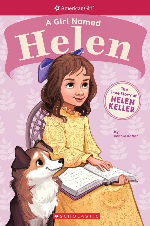 Cover of the book A Girl Named Helen: The True Story of Helen Keller (American Girl: A Girl Named) by Bonnie Bader, Scholastic Inc.