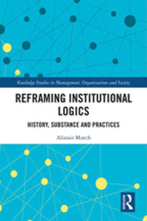 Cover of the book Reframing Institutional Logics by Alistair Mutch, Taylor and Francis