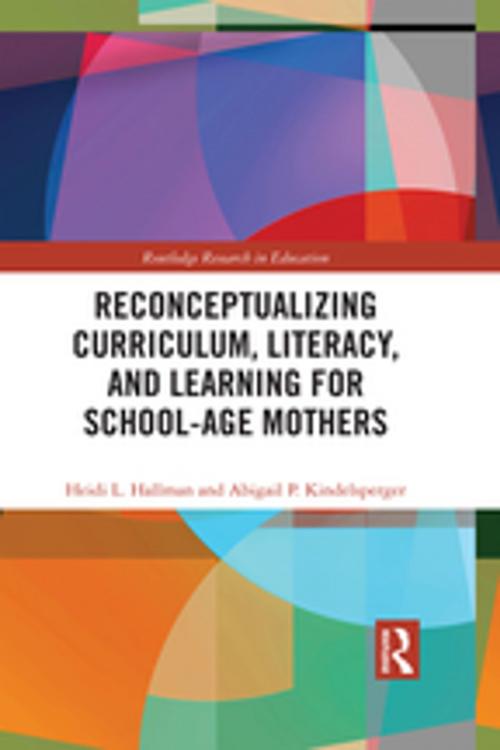 Cover of the book Reconceptualizing Curriculum, Literacy, and Learning for School-Age Mothers by Heidi  L. Hallman, Abigail P. Kindelsperger, Taylor and Francis