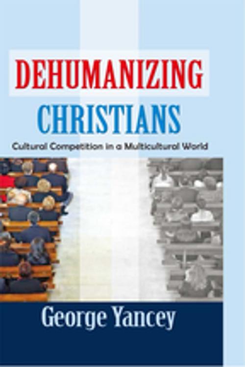 Cover of the book Dehumanizing Christians by George Yancey, Taylor and Francis