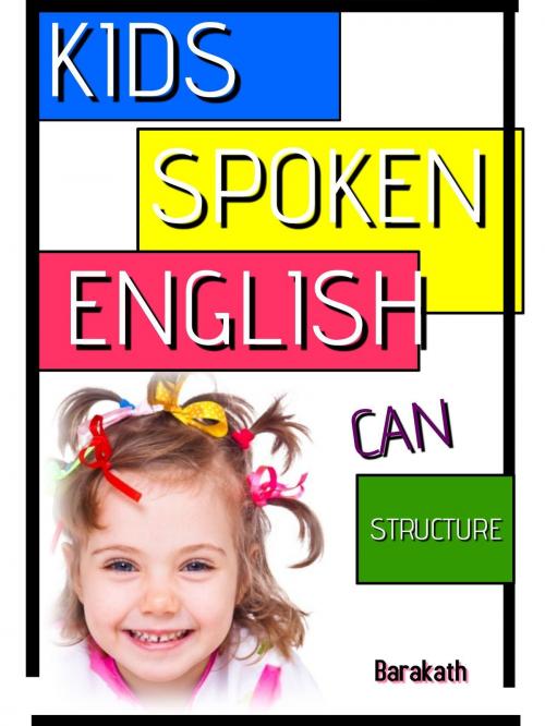 Cover of the book Kids Spoken English Can Structure by Barakath, Barakath