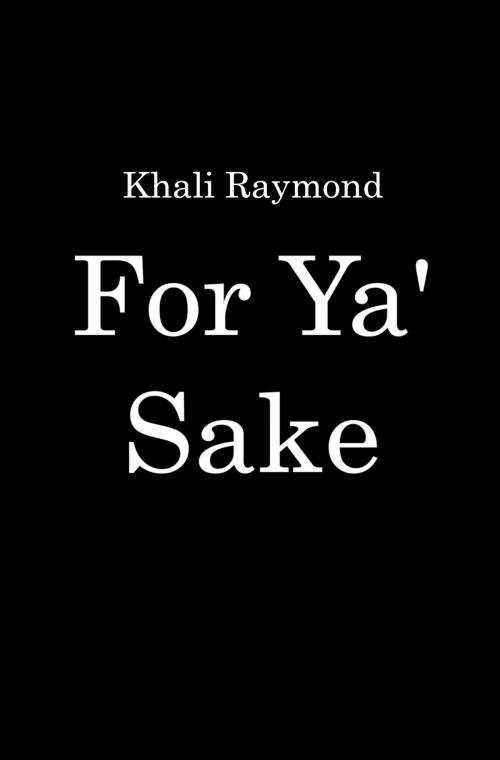 Cover of the book For Ya' Sake by Khali Raymond, Khali Raymond