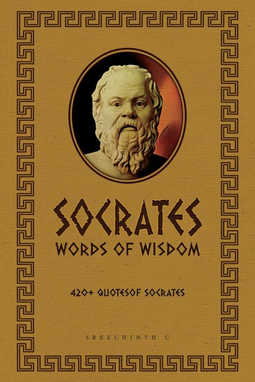Cover of the book Socrates Words of Wisdom: 420+ Quotes of Socrates by Sreechinth C, UB Tech