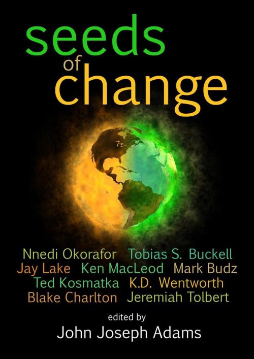 Cover of the book Seeds of Change by John Joseph Adams, Tobias S. Buckell, Nnedi Okorafor, Ted Kosmatka, Jay Lake, Blake Charlton, John Joseph Adams