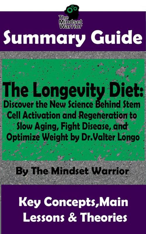 Cover of the book Summary Guide: The Longevity Diet: Discover the New Science Behind Stem Cell Activation and Regeneration to Slow Aging, Fight Disease, and Optimize Weight: by Dr. Valter Longo | The Mindset Warrior Su by The Mindset Warrior, K.P.