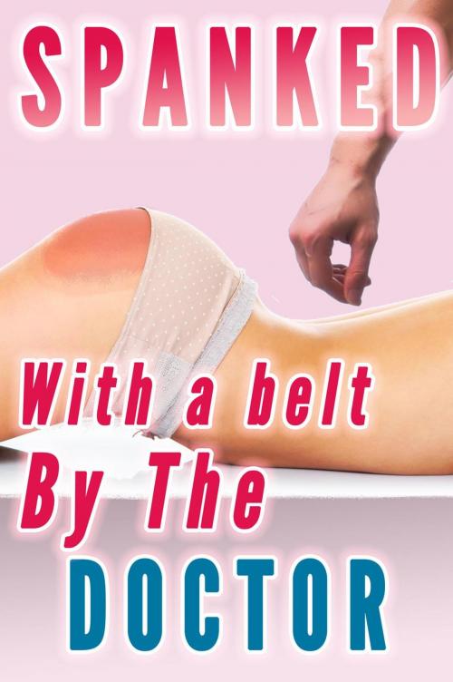 Cover of the book Spanked With a Belt by the Doctor (Spanked by the Doctor Bundle) by Lauren Pain, Lauren Pain