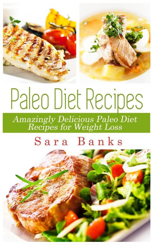 Cover of the book Paleo Diet Recipes - Amazingly Delicious Paleo Diet Recipes for Weight Loss by Sara Banks, Sara Banks