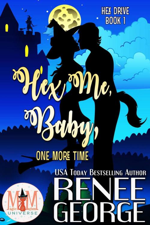 Cover of the book Hex Me, Baby, One More Time: Magic and Mayhem Universe by Renee George, Renee George