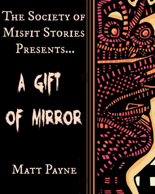 Cover of the book The Society of Misfit Stories Presents: A Gift of Mirror by Matt Payne, Bards and Sages Publishing