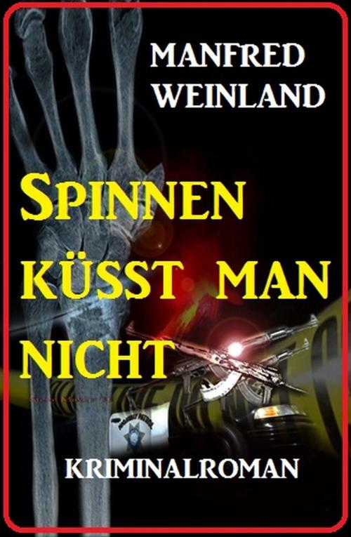 Cover of the book Spinnen küsst man nicht: Kriminalroman by Manfred Weinland, Cassiopeiapress/Alfredbooks