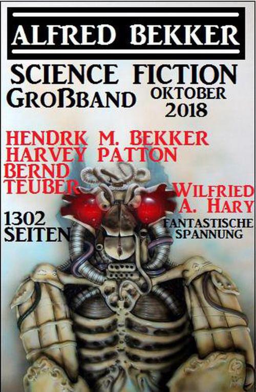 Cover of the book Science Fiction Großband Oktober 2018 – 1302 Seiten fantastische Spannung by Alfred Bekker, Hendrik M. Bekker, Wilfried A. Hary, Harvey Patton, Bernd Teuber, BEKKERpublishing