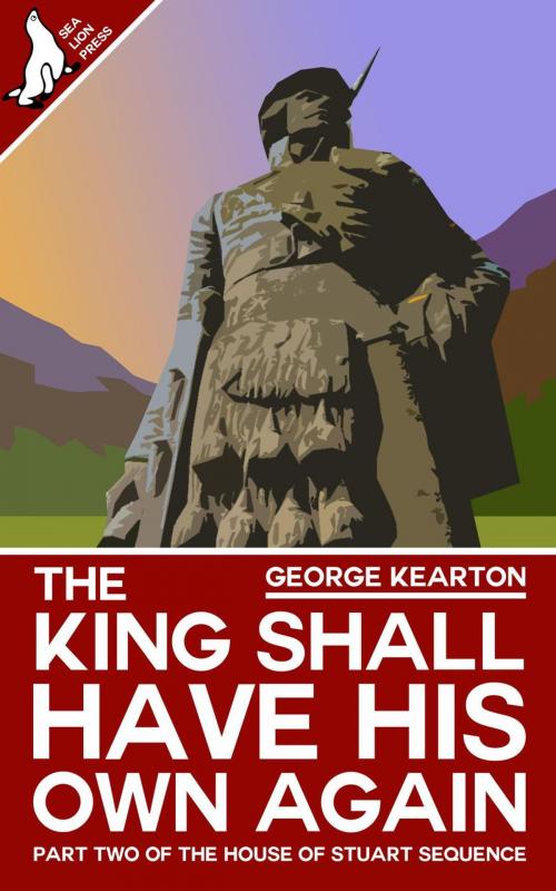 Cover of the book The King Shall Have His Own Again by George Kearton, Sea Lion Press
