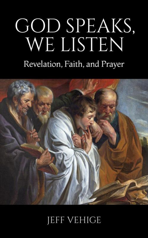 Cover of the book God Speaks, We Listen: Revelation, Faith, and Prayer by Jeff Vehige, Jeff Vehige