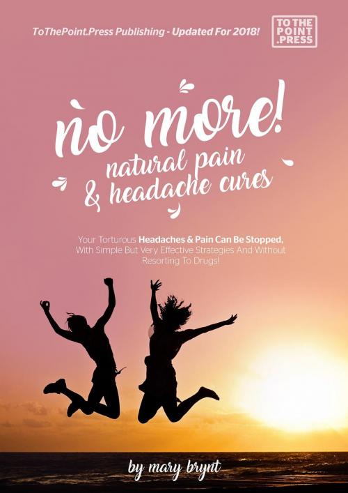 Cover of the book No More! Natural Pain & Headache Cures by Mary Bryant, Mary Bryant
