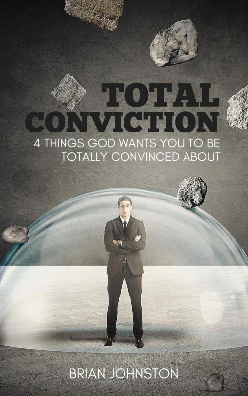 Cover of the book Total Conviction - 4 Things God Wants You To Be Fully Convinced About by Brian Johnston, Hayes Press