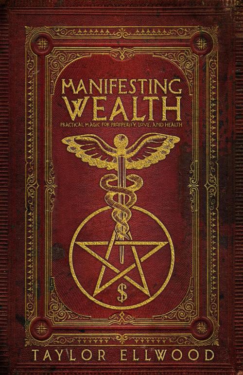 Cover of the book Manifesting Wealth: Practical Magic for Prosperity, Love, and Health by Taylor Ellwood, Taylor Ellwood