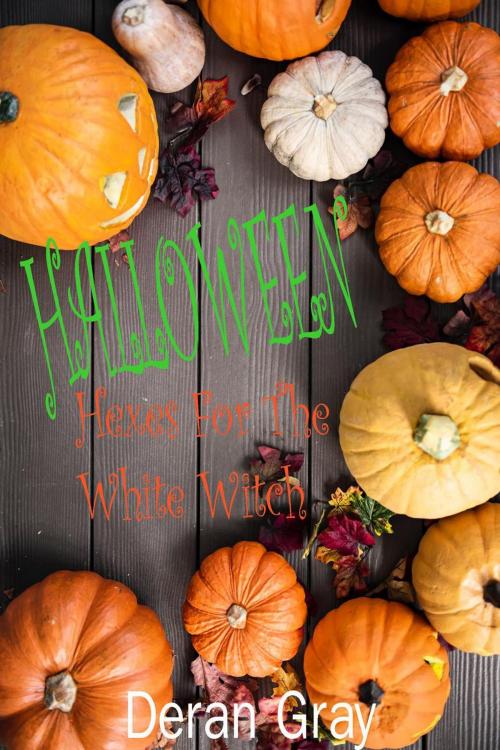 Cover of the book Halloween Hexes for the White Witch by Deran Gray, Deran Gray